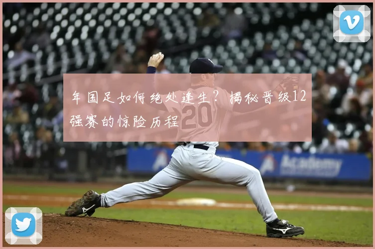 年国足如何绝处逢生？揭秘晋级12强赛的惊险历程