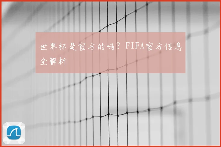 世界杯是官方的吗？FIFA官方信息全解析