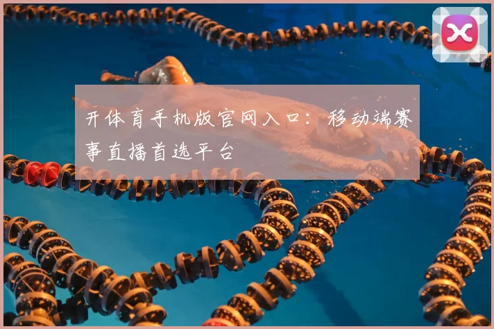 开体育手机版官网入口：移动端赛事直播首选平台