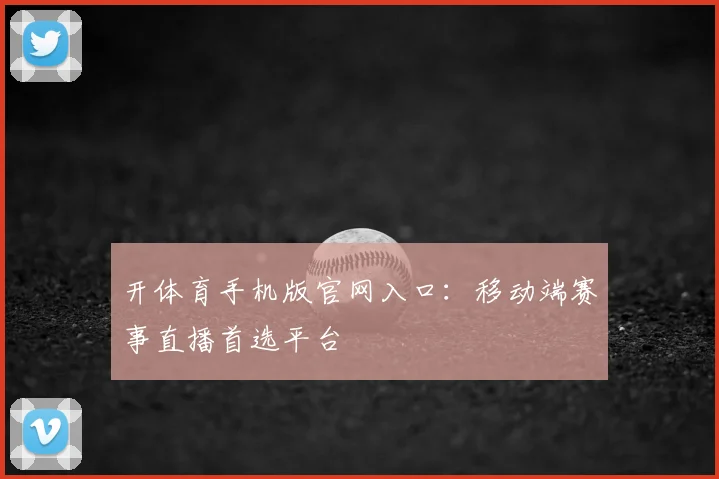 开体育手机版官网入口：移动端赛事直播首选平台