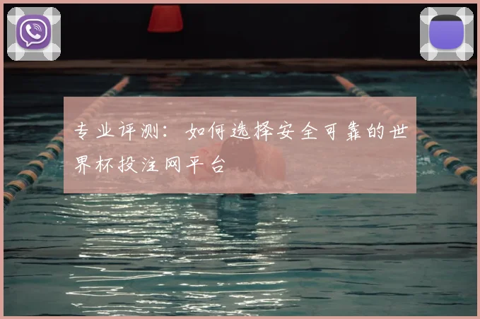 专业评测：如何选择安全可靠的世界杯投注网平台