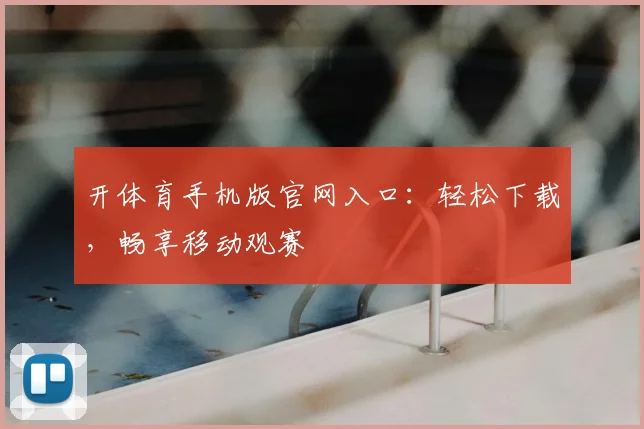 开体育手机版官网入口：轻松下载，畅享移动观赛