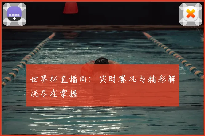 世界杯直播间：实时赛况与精彩解说尽在掌握