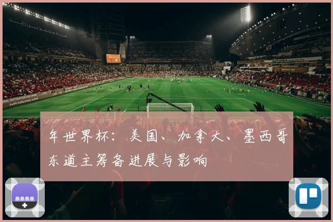 年世界杯：美国、加拿大、墨西哥东道主筹备进展与影响