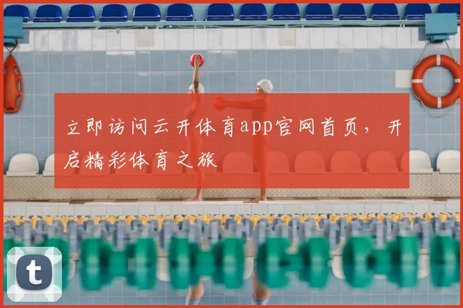 立即访问云开体育app官网首页，开启精彩体育之旅
