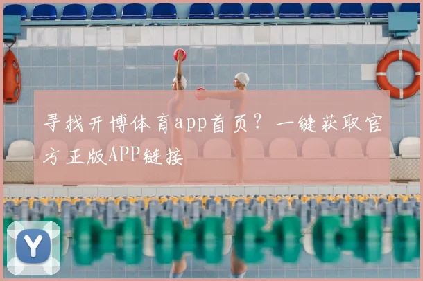 寻找开博体育app首页？一键获取官方正版APP链接